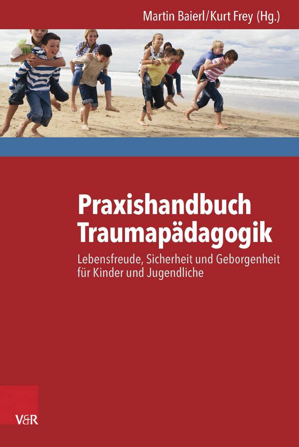 Praxishandbuch Traumapädagogik Lebensfreude, Sicherheit und Geborgenheit für Kinder und Jugendliche