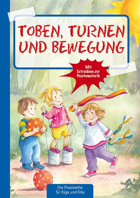 Toben, Turnen & Bewegung Mit Extraideen zur Psychomotorik, Die Praxisreihe für Kiga und Kita