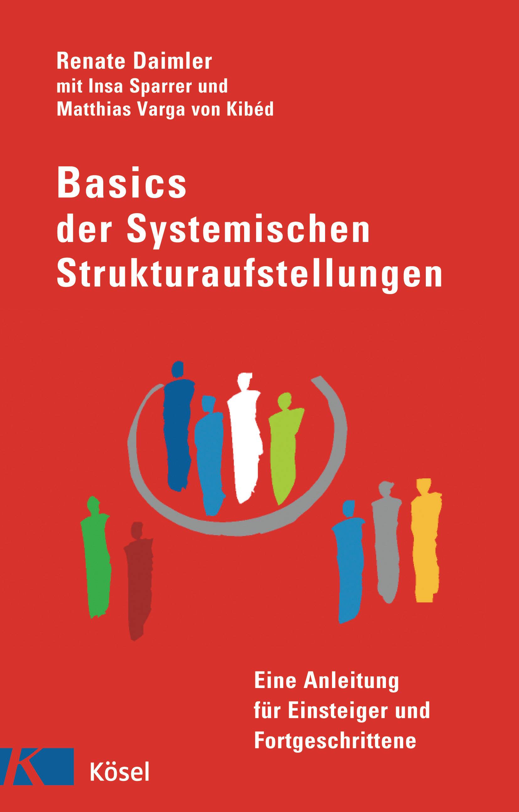 Basics der Systemischen Strukturaufstellungen Eine Anleitung für Einsteiger und Fortgeschrittene - mit Beiträgen von Insa Sparrer und Matthias Varga