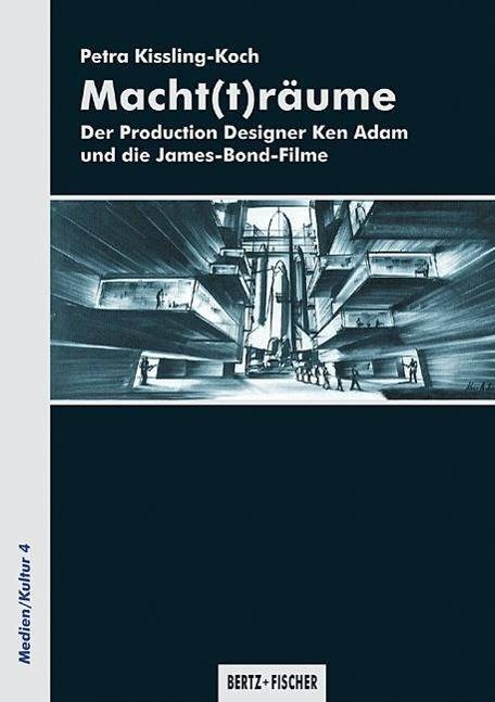 Macht(t)räume Der Production Designer Ken Adam und die James-Bond-Filme
