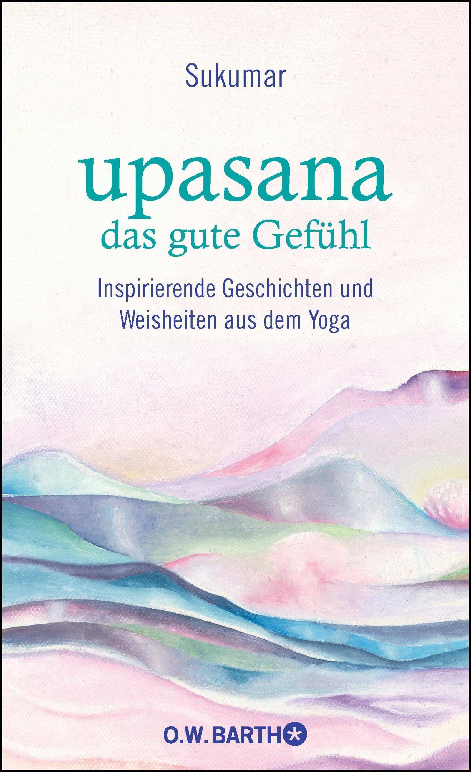 upasana - das gute Gefühl Inspirierende Geschichten und Weisheiten aus dem Yoga