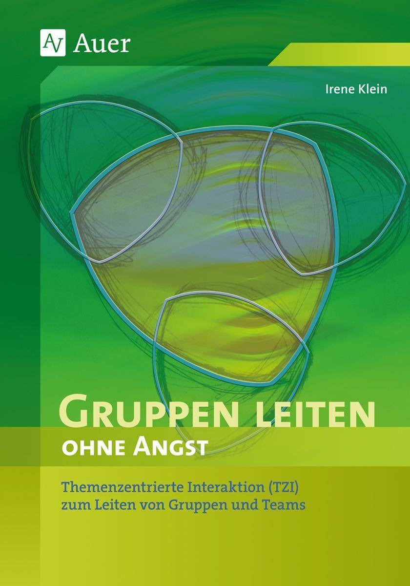 Gruppen leiten ohne Angst Themenzentrierte Interaktion (TZI) zum Leiten von Gruppen und Teams (Alle Klassenstufen)