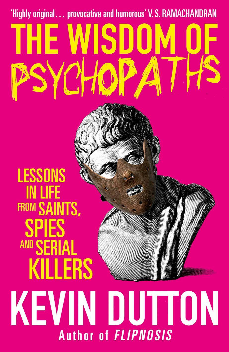 The Wisdom of Psychopaths Lessons in Life from Saints, Spies and Serial Killers