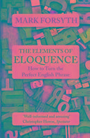 The Elements of Eloquence How To Turn the Perfect English Phrase