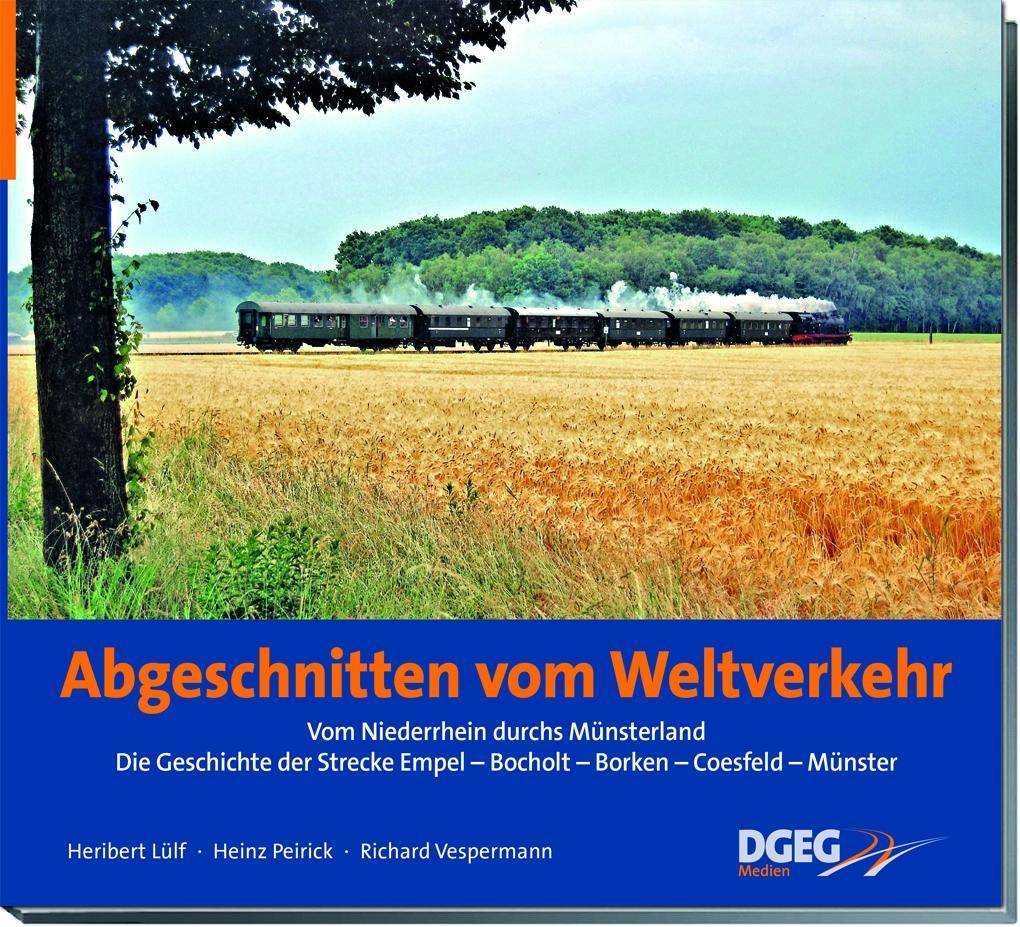 Abgeschnitten vom Weltverkehr Vom Niederrhein durchs Münsterland. Die Geschichte der Strecke Empel - Bocholt - Borken - Coesfeld - Münster
