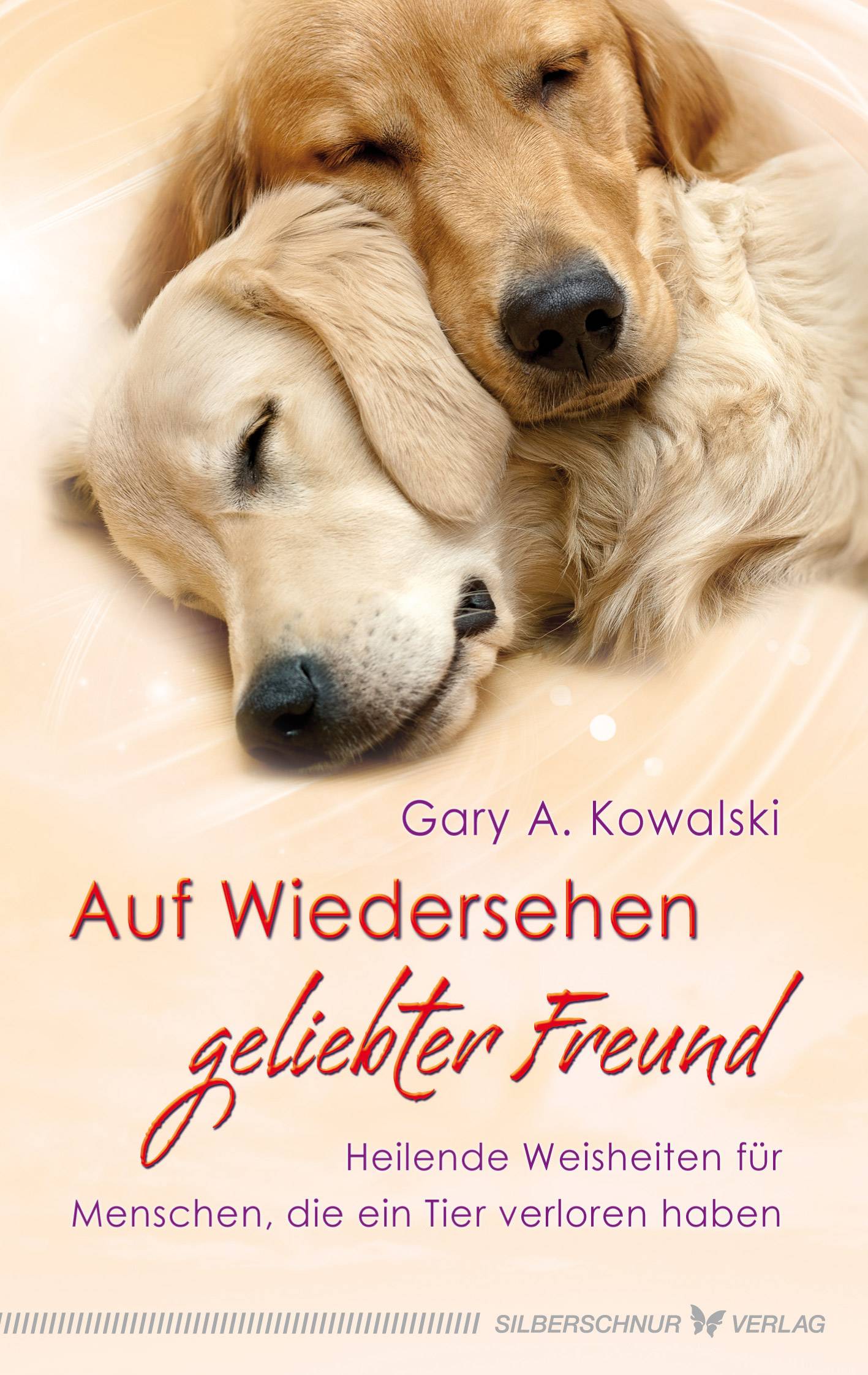 Auf Wiedersehen, geliebter Freund Heilende Weisheiten für Menschen, die ein Tier verloren haben