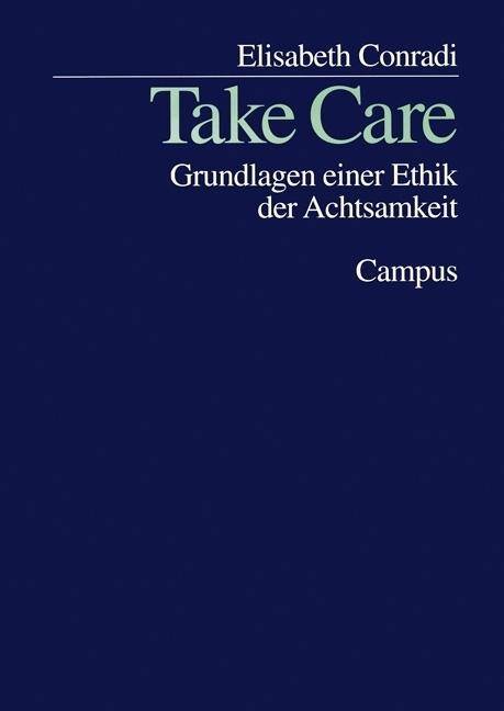 Take Care Grundlagen einer Ethik der Achtsamkeit. Dissertationsschrift