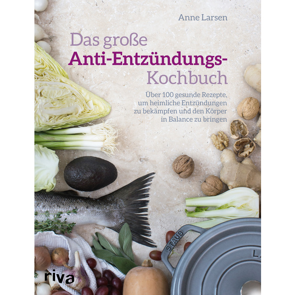 Das große Anti-Entzündungs-Kochbuch Über 100 gesunde Rezepte um heimliche Entzündungen zu bekämpfen und den Körper in Balance zu bringen