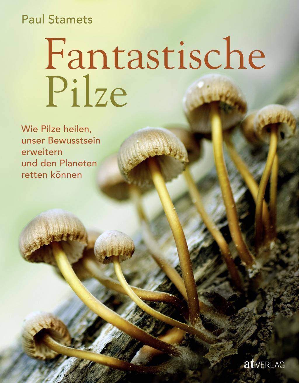 Fantastische Pilze Wie Pilze heilen, unser Bewusstsein erweitern und den Planeten retten können
