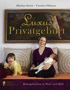 Luxus Privatgeburt - Hausgeburten in Wort und Bild Stolze Mütter über die Kunst des Gebärens in den eigenen vier Wänden. Eine fotografische Liebes