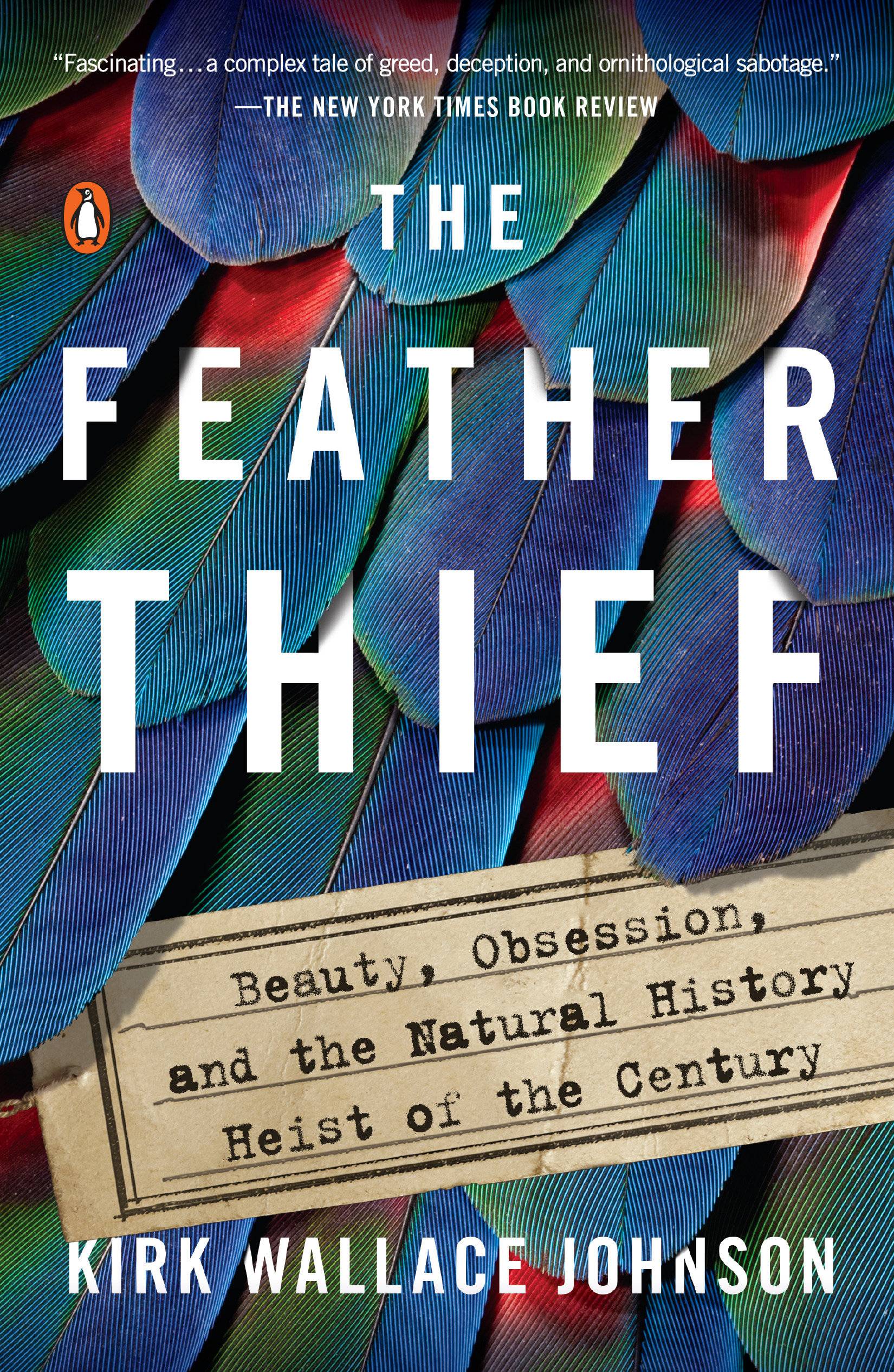 The Feather Thief Beauty, Obsession, and the Natural History Heist of the Century