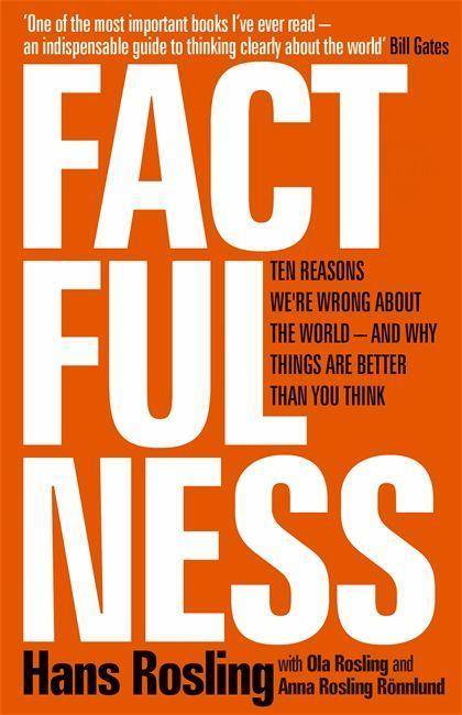 Factfulness Ten Reasons We're Wrong About The World - And Why Things Are Better Than You Think. Longlisted for the FT/McKinsey Business Book of