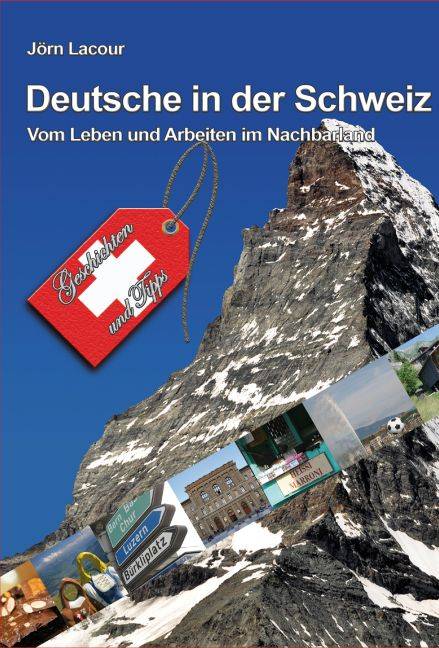 Deutsche in der Schweiz Vom Leben und Arbeiten im Nachbarland. Geschichten und Tipps