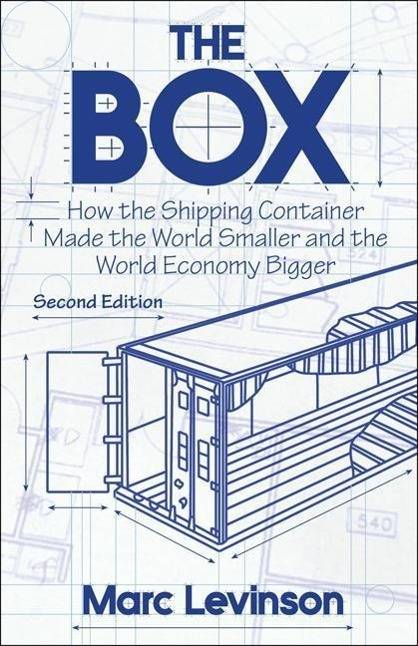 The Box How the Shipping Container Made the World Smaller and the World Economy Bigger, Second Edition with a new chapter by the author