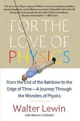 For the Love of Physics From the End of the Rainbow to the Edge Of Time - A Journey Through the Wonders of Physics