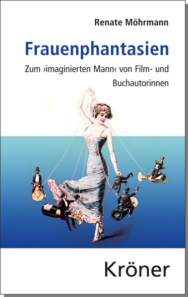 Frauenphantasien Zum imaginierten Mann von Film- und Buchautorinnen