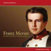 Franz Meran Der Sohn im Schatten von Erzherzog Johann