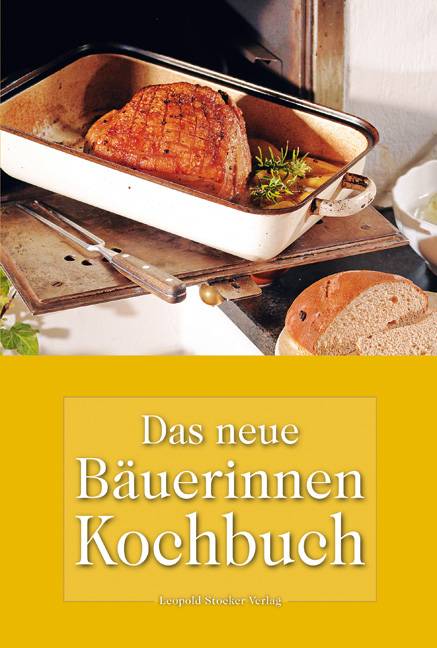 Das neue Bäuerinnen-Kochbuch Traditionelle und kreative Rezepte