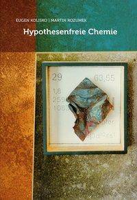 Hypothesenfreie Chemie «Hypothesenfreie Chemie» im Sinne der Geisteswissenschaft, der Atomismusstreit 1922/23 und Rudolf Steiners Stellung zum Atomi
