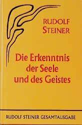 Die Erkenntnis der Seele und des Geistes Fünfzehn öffentl. Vorträge, Berlin u. München 1907/1908 (Gesamtausg., Vorträge)