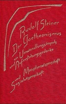 Der Goetheanismus, ein Umwandlungsimpuls und Auferstehungsgedanke Menschenwissenschaft u. Sozialwissenschaft. Zwölf Vorträge 1919 (Gesamtausg., Vort
