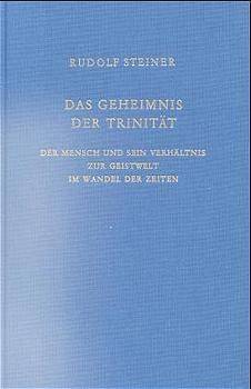 Das Geheimnis der Trinität Der Mensch und sein Verhältnis zur Geistwelt im Wandel der Zeiten. 11 Vorträge, gehalten in Dornach, Oxford u. London v.