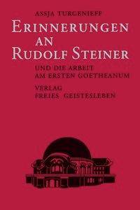Erinnerungen an Rudolf Steiner Und die Arbeit am ersten Goetheanum