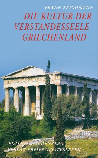 Die Kultur der Verstandesseele Griechenland, Texte und Bilder. Ein Beitrag zur historischen Menschenkunde