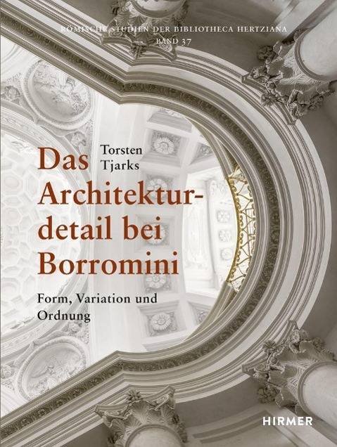 Das Architekturdetail bei Borromini Form, Variation und Ordnung im Römischen Hochbarock