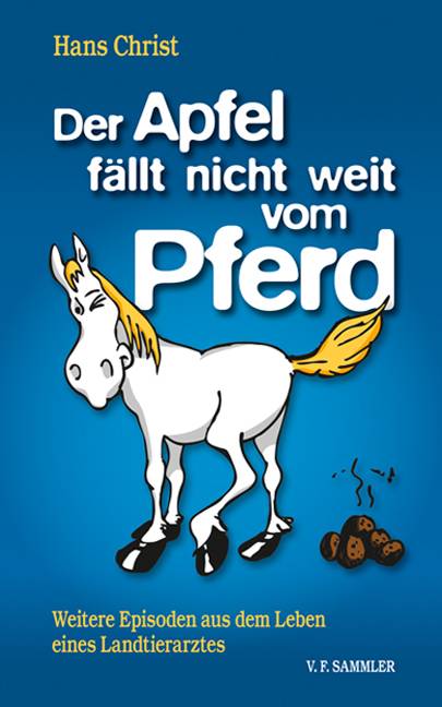 Der Apfel fällt nicht weit vom Pferd Weitere Episoden aus dem Leben eines Landtierarztes