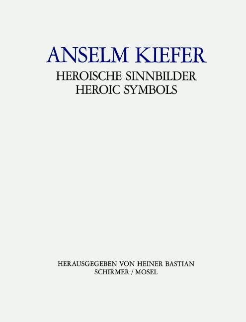 Anselm Kiefer, Heroische Sinnbilder Zur Ausstellung im Ausstellungsraum Celine und Heiner Bastian, Berlin. Dtsch.-Engl.