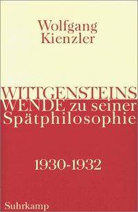 Wittgensteins Wende zu seiner Spätphilosophie 1930-1932 Eine historische und systematische Darstellung