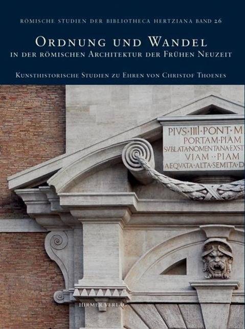 Ordnung und Wandel In der römischen Architektur der Frühen Neuzeit - Kunsthistorische Studien zu Ehren von Christof Thoenes