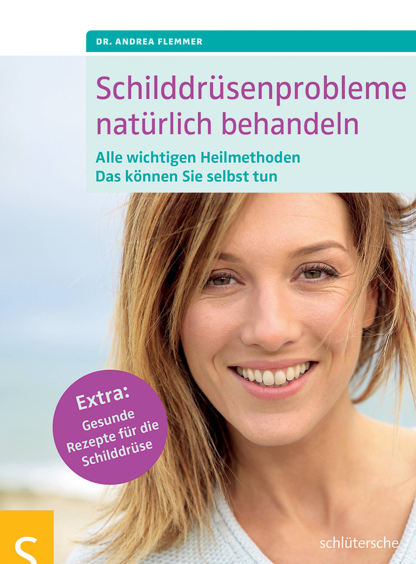 Schilddrüsenprobleme natürlich behandeln Alle wichtigen Heilmethoden. Das können Sie selbst tun. Extra: Gesunde Rezepte für die Schilddrüse