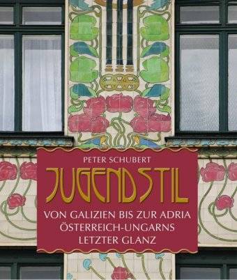 Jugendstil von Galizien bis an die Adria Österreich-Ungarns letzter Glanz