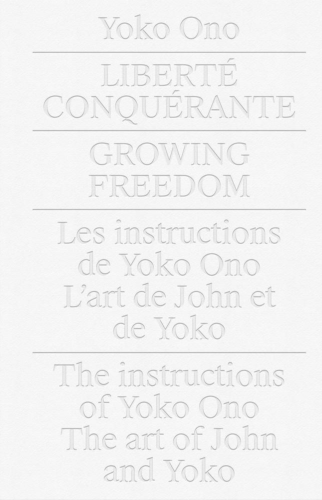 Yoko Ono Liberté Conquérante / Growing Freedom. Les instructions de Yoko Ono / L'art de John et Yoko. The Instructions of Yoko Ono / The Art of Joh