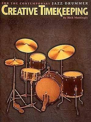 Creative Timekeeping for the Contemporary Jazz Drummer For the Contemporary Jazz Drummer