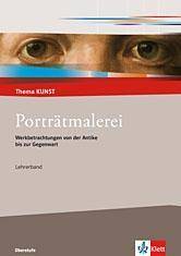 Porträtmalerei. Werkbetrachtungen von der Antike bis zur Gegenwart Lehrerheft Klasse 10-13