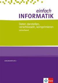 einfach INFORMATIK. Daten darstellen, verschlüsseln, komprimieren. Lehrerband Klassen 7-10. Bundesausgabe ab 2018 Lehrerband Klassen 7-10, einfach IN