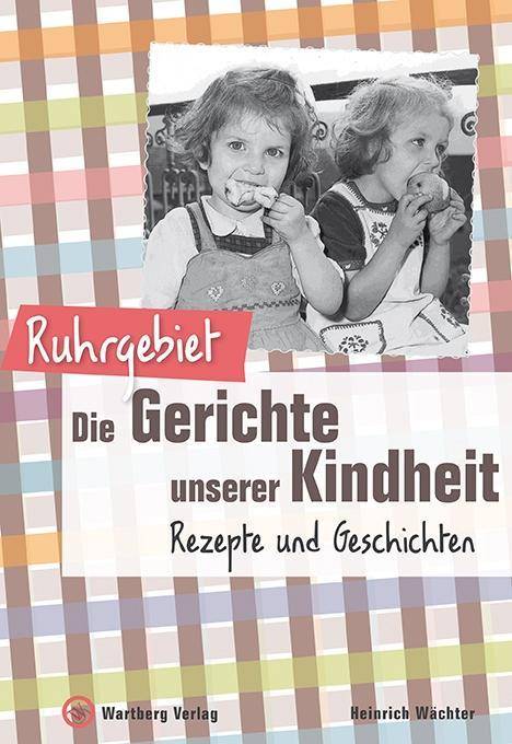 Ruhrgebiet - Die Gerichte unserer Kindheit Rezepte und Geschichte