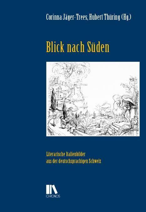 Blick nach Süden Literarische Italienbilder aus der deutschsprachigen Schweiz