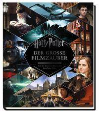 Harry Potter: Der große Filmzauber (Erweiterte, überarbeitete Neuausgabe) Von den kreativen Köpfen der Harry Potter-Filme