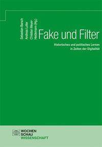 Fake und Filter Historisches und politisches Lernen in Zeiten der Digitalität