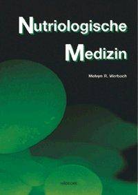 Nutriologische Medizin Ein Quellenbuch klinischer Forschung über die Einflüsse von Nahrung, Unverträglichkeiten und Nutrienten auf über 100 Krankh