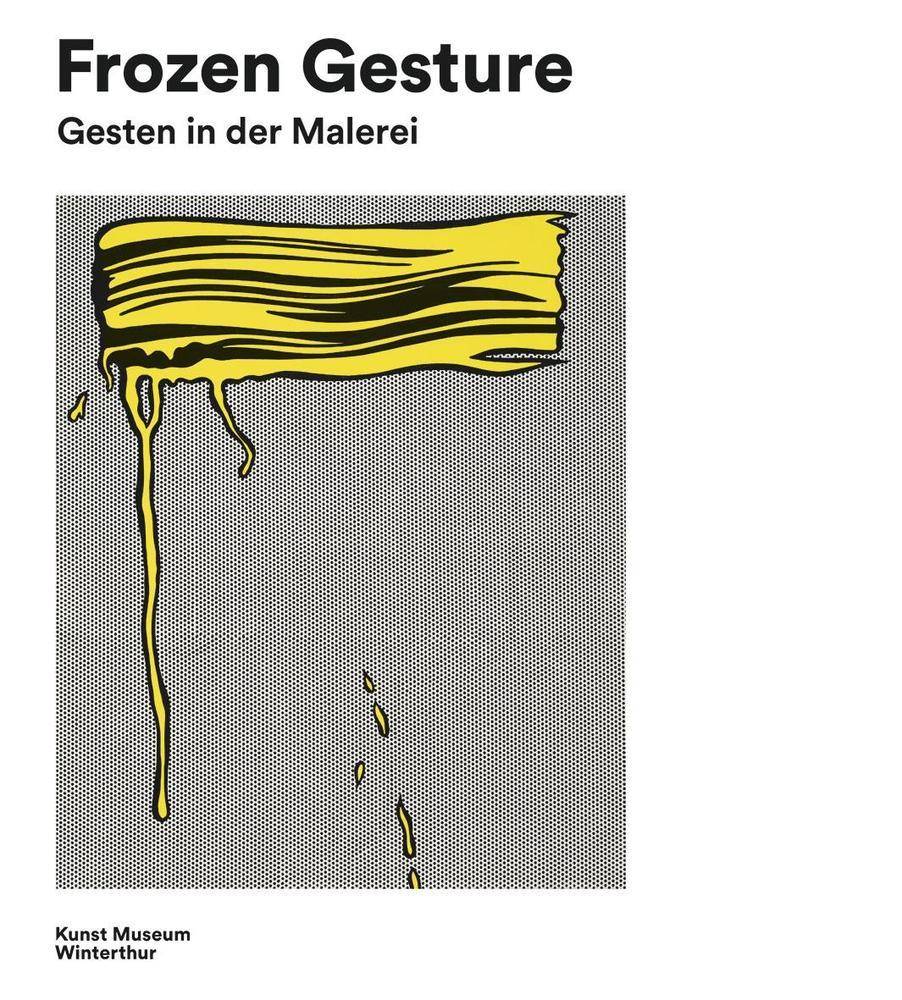 Frozen Gesture Gesten in der Malerei - Gestures in Painting. Katalog zur Ausstellung im Kunstmuseum Winterthur