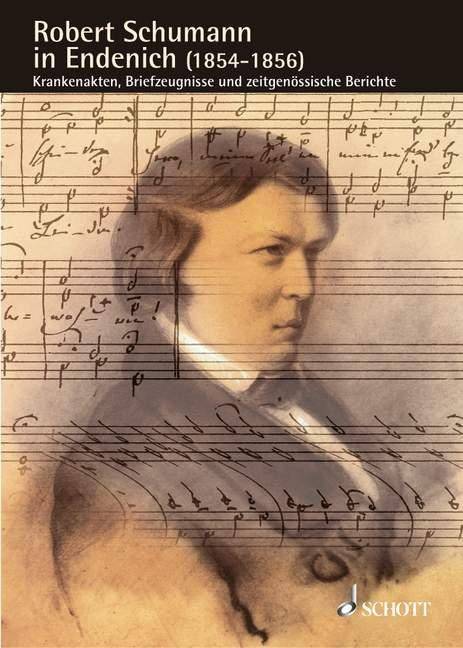 Robert Schumann in Endenich (1854-1856) Krankenakten, Briefzeugnisse und zeitgenössische Berichte. Mit einem Vorwort von Aribert Reimann