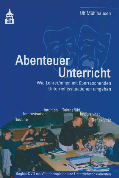 Abenteuer Unterricht, mit DVD Wie Lehrer/innen mit überraschenden Unterrichtssituationen umgehen. Begleit-DVD mit Videobeispielen und Unterrichtsdoku