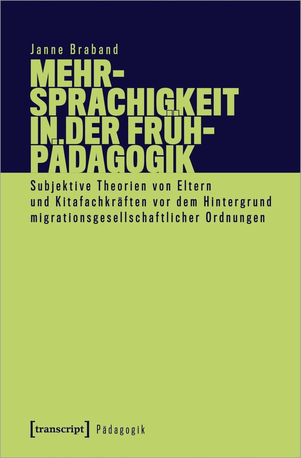 Mehrsprachigkeit in der Frühpädagogik Subjektive Theorien von Eltern und Kitafachkräften vor dem Hintergrund migrationsgesellschaftlicher Ordnungen