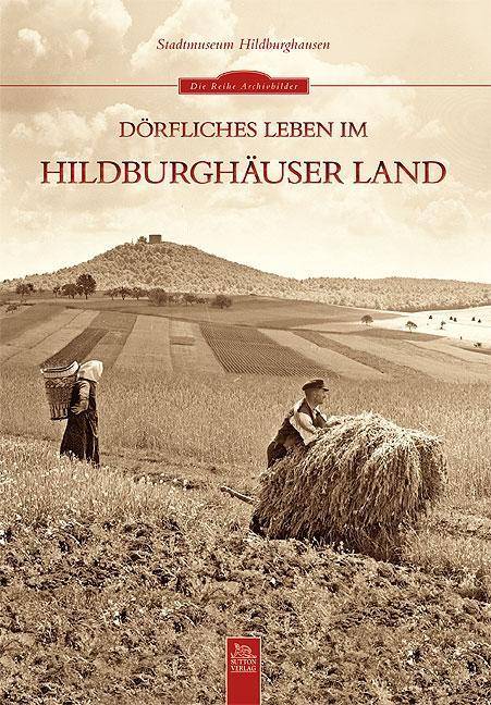 Dörfliches Leben im Hildburghäuser Land Hrsg.: Stadtmuseum Hildburghausen