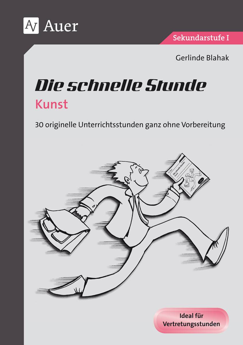 Die schnelle Stunde Kunst 30 originelle Unterrichtsstunden ganz ohne Vorbereitung (5. bis 10. Klasse)